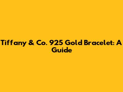 Tiffany & Co. 925 Gold Bracelet: A Guide