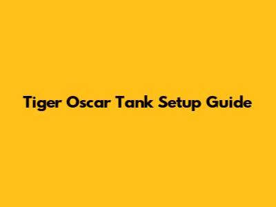 Tiger Oscar Tank Setup Guide