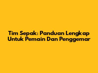 Tim Sepak: Panduan Lengkap Untuk Pemain Dan Penggemar