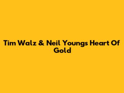 Tim Walz & Neil Young's "Heart Of Gold"