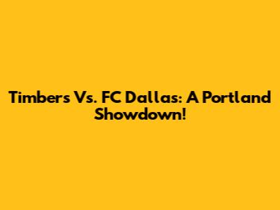 Timbers Vs. FC Dallas: A Portland Showdown!