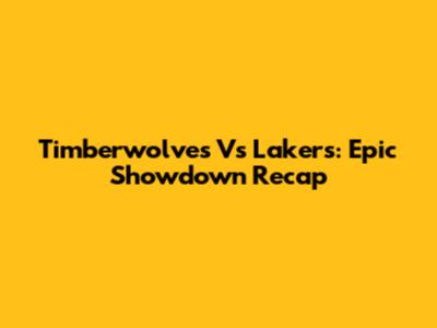 Timberwolves Vs Lakers: Epic Showdown Recap