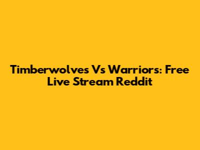 Timberwolves Vs Warriors: Free Live Stream Reddit