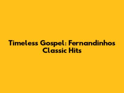 Timeless Gospel: Fernandinho's Classic Hits