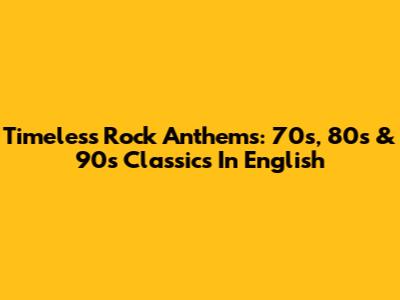 Timeless Rock Anthems: 70s, 80s & 90s Classics In English
