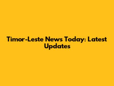 Timor-Leste News Today: Latest Updates