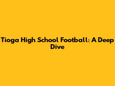 Tioga High School Football: A Deep Dive