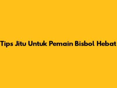 Tips Jitu Untuk Pemain Bisbol Hebat
