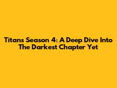 Titans Season 4: A Deep Dive Into The Darkest Chapter Yet