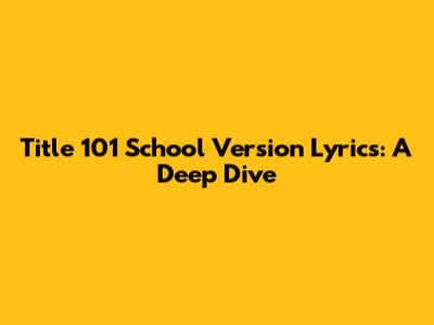 Title 101 School Version Lyrics: A Deep Dive