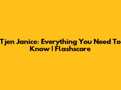 Tjen Janice: Everything You Need To Know | Flashscore