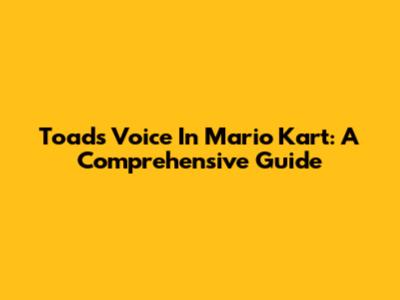 Toad's Voice In Mario Kart: A Comprehensive Guide