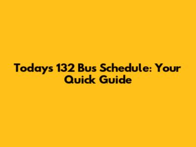 Today's 132 Bus Schedule: Your Quick Guide