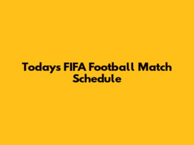 Today's FIFA Football Match Schedule