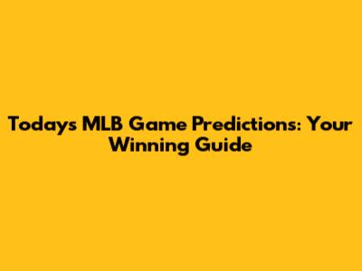 Today's MLB Game Predictions: Your Winning Guide