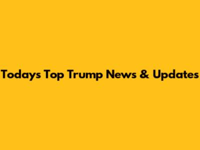 Today's Top Trump News & Updates