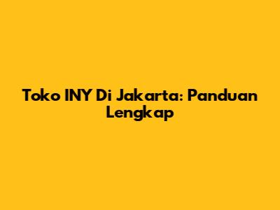 Toko INY Di Jakarta: Panduan Lengkap