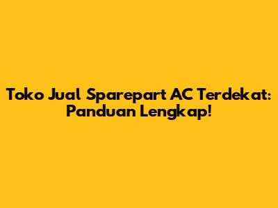 Toko Jual Sparepart AC Terdekat: Panduan Lengkap!