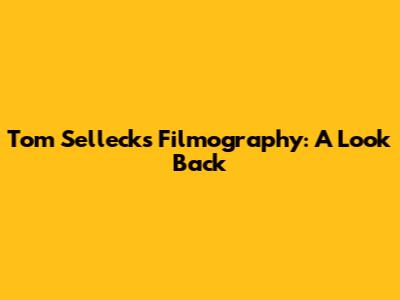 Tom Selleck's Filmography: A Look Back