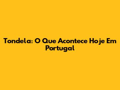 Tondela: O Que Acontece Hoje Em Portugal