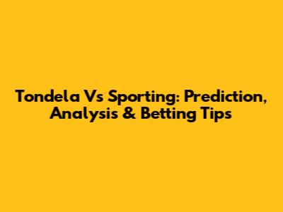 Tondela Vs Sporting: Prediction, Analysis & Betting Tips