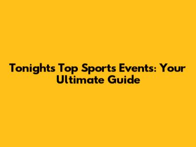 Tonight's Top Sports Events: Your Ultimate Guide