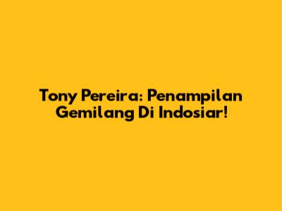 Tony Pereira: Penampilan Gemilang Di Indosiar!