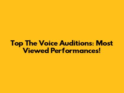 Top 'The Voice' Auditions: Most Viewed Performances!