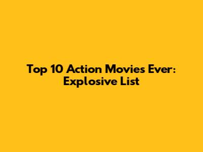 Top 10 Action Movies Ever: Explosive List