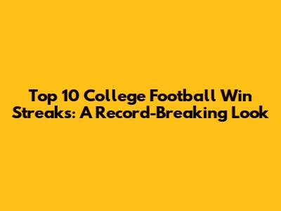 Top 10 College Football Win Streaks: A Record-Breaking Look