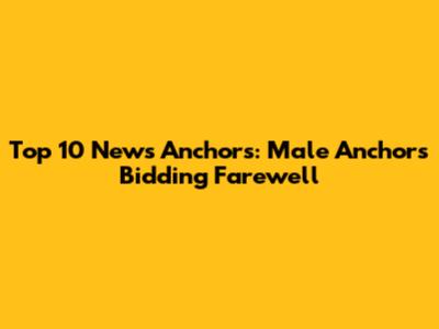 Top 10 News Anchors: Male Anchors Bidding Farewell