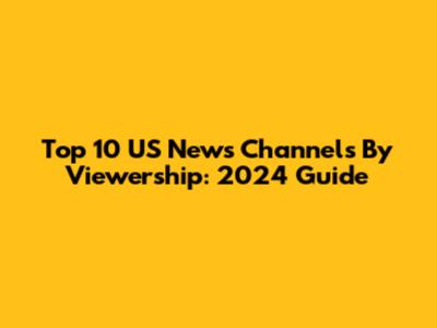 Top 10 US News Channels By Viewership: 2024 Guide