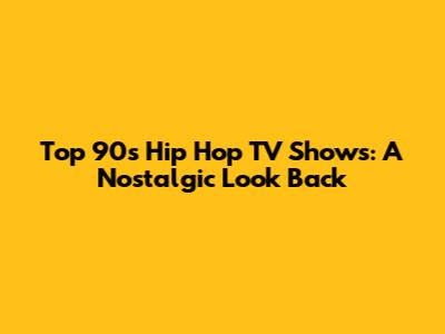Top 90s Hip Hop TV Shows: A Nostalgic Look Back