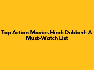 Top Action Movies Hindi Dubbed: A Must-Watch List