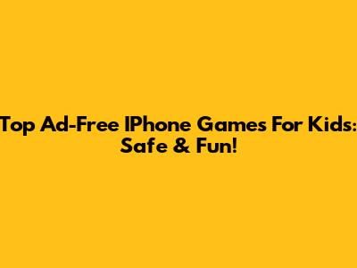 Top Ad-Free IPhone Games For Kids: Safe & Fun!