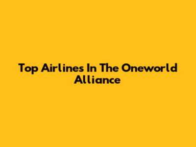 Top Airlines In The Oneworld Alliance