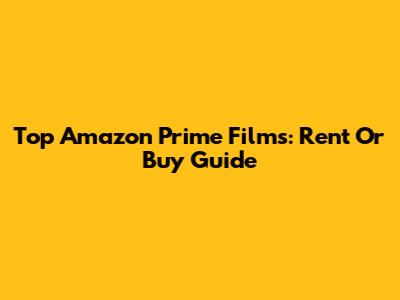 Top Amazon Prime Films: Rent Or Buy Guide