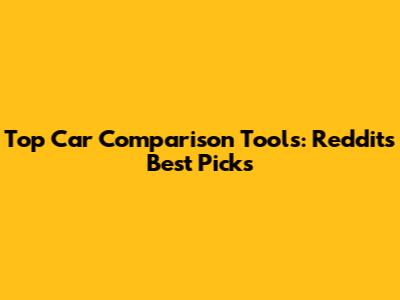 Top Car Comparison Tools: Reddit's Best Picks