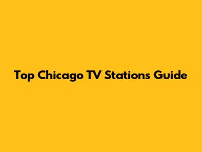Top Chicago TV Stations Guide