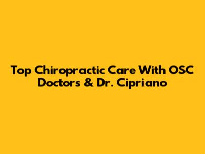 Top Chiropractic Care With OSC Doctors & Dr. Cipriano