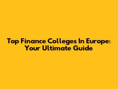 Top Finance Colleges In Europe: Your Ultimate Guide