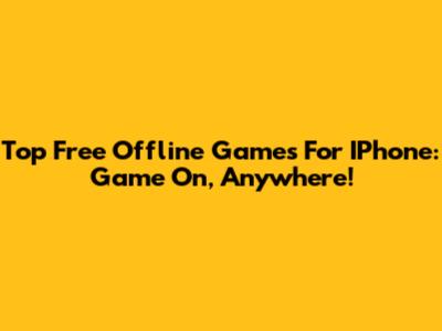 Top Free Offline Games For IPhone: Game On, Anywhere!