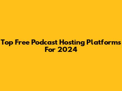 Top Free Podcast Hosting Platforms For 2024