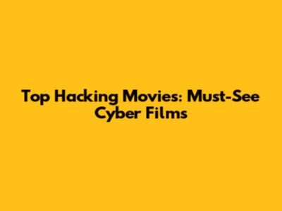 Top Hacking Movies: Must-See Cyber Films