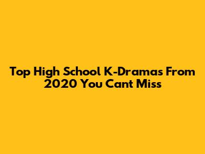 Top High School K-Dramas From 2020 You Can't Miss
