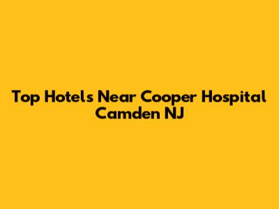 Top Hotels Near Cooper Hospital Camden NJ