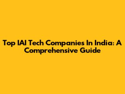 Top IAI Tech Companies In India: A Comprehensive Guide