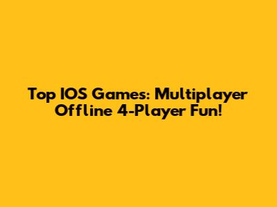 Top IOS Games: Multiplayer Offline 4-Player Fun!