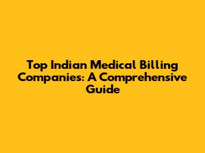 Top Indian Medical Billing Companies: A Comprehensive Guide