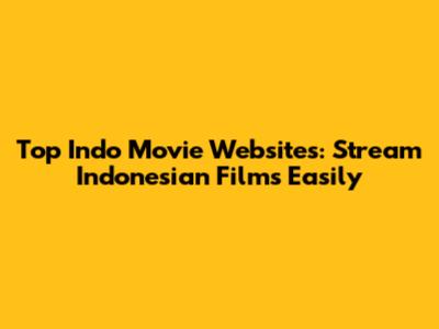 Top Indo Movie Websites: Stream Indonesian Films Easily